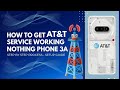 How To Get AT&amp;T Service Working on Nothing Phone 3a. Simple &amp; Easy Setup Hack Fix DIY Workaround