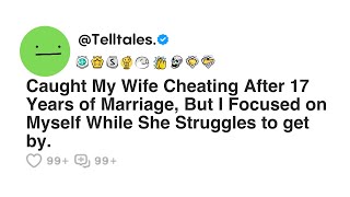 Caught My Wife Cheating After 17 Years of Marriage, But I Focused on Myself While She...