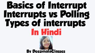 Basics of interrupt, Interrupt vs polling, Types of interrupts.