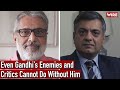 Even Gandhi’s Enemies and Critics Cannot Do Without Him