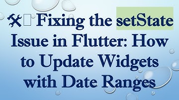 ��️ Fixing the setState Issue in Flutter: How to Update Widgets with Date Ranges