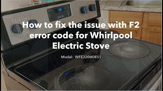 Household Appliance: fix the issue, F2 error code for Whirlpool electric stove, Model: WFE320M0ES1