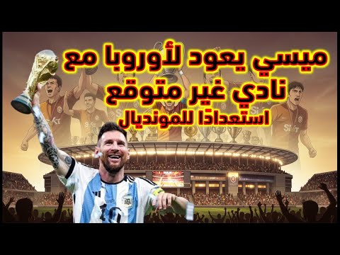 ميسي يعود لأوروبا مع نادي غير متوقع استعداد ا للمونديال 2026