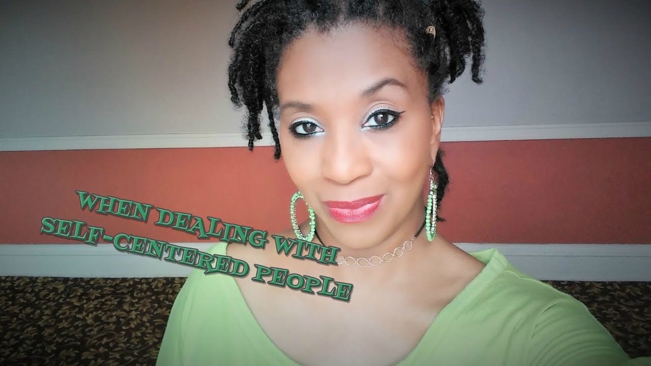 WHEN YOU ARE DEALING WITH SELF CENTERED PEOPLE - YouTube