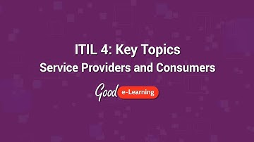 ITIL 4 Key Topics: Service Providers and Customers - Good e-Learning (ITIL 4 Certification)
