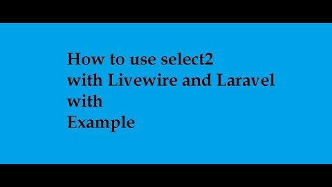How To Use Select2 With Livewire In Laravel with Example