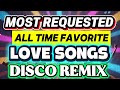 MOST REQUESTED ALL TIME FAVORITE LOVESONGS DISCO REMIX NONSTOP