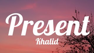 Khalid - Present (Lyrics)