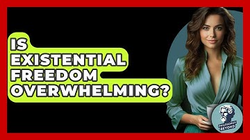 Is Existential Freedom Overwhelming? - Philosophy Beyond