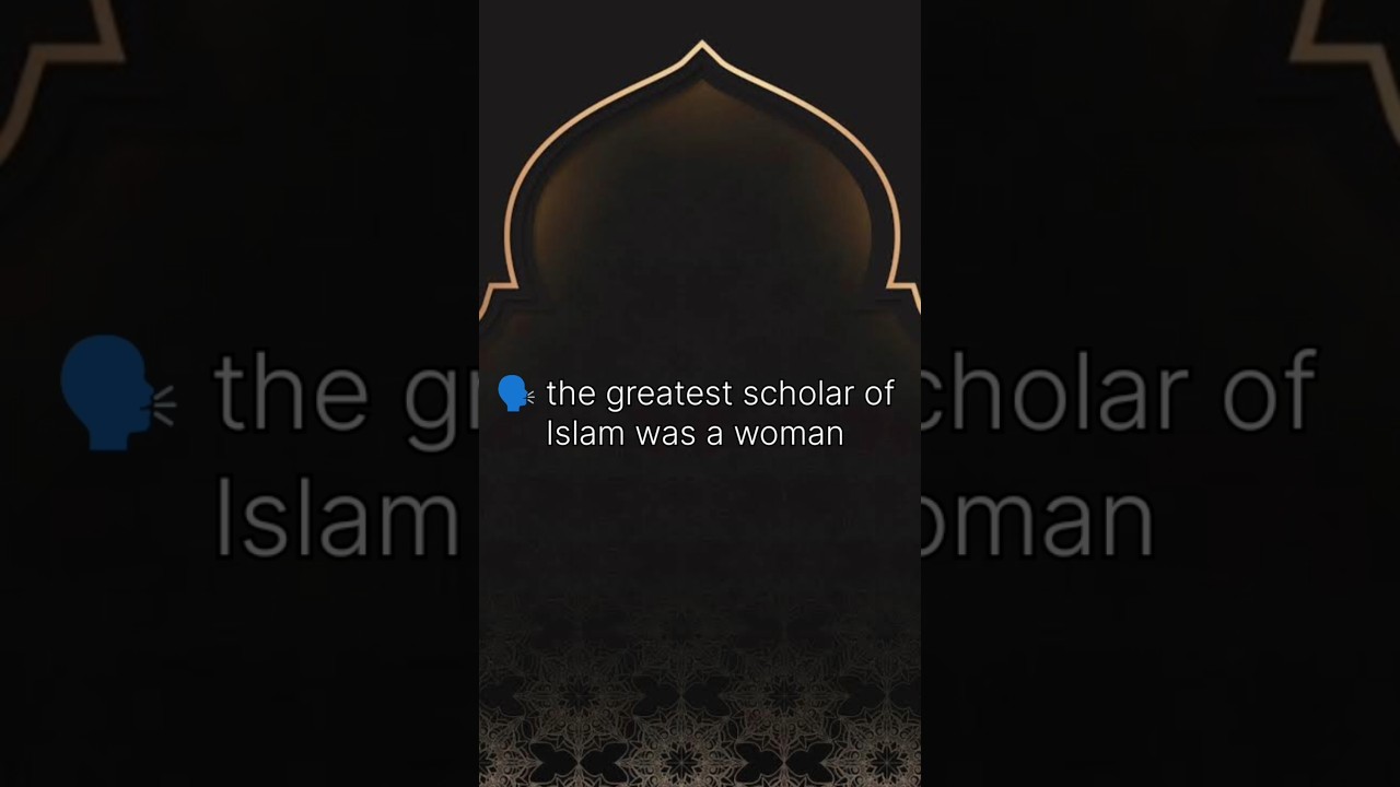 the greatest scholar of Islam was a woman 