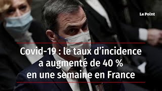 Covid-19 : le taux d’incidence a augmenté de 40 % en une semaine en France