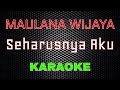 Maulana Wijaya - Seharusnya Aku (Karaoke) | LMusical