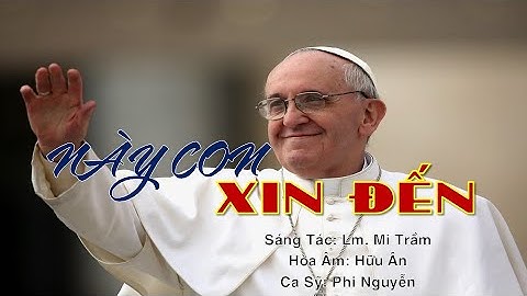 NÀY CON XIN ĐẾN Lyric I Sáng Tác: Lm. Mi Trầm I Ca Sỹ: Phi Nguyễn