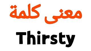 معنى كلمة Thirsty | الصحيح لكلمة Thirsty | المعنى العربي ل Thirsty | كيف تكتب كلمة Thirsty | كلام إن