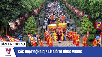 Thời sự 6h sáng ngày 21/04: Các hoạt động dịp lễ Giỗ Tổ Hùng Vương  - Tin tức 24h -VNEWS