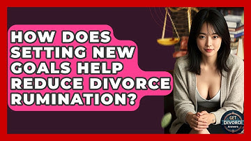 How Does Setting New Goals Help Reduce Divorce Rumination? - Get Divorce Answers