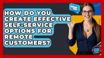 How Do You Create Effective Self-Service Options For Remote Customers? - Customer Support Coach