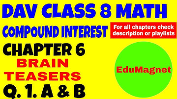 DAV MATH CLASS 8 CHAPTER 6 COMPOUND INTEREST | BRAIN TEASERS Q.1 PART A AND B | BY EDUMAGNET