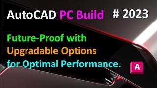 AutoCAD PC Build - Future-Proof with Upgradable Options for Optimal Performance