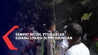 Sempat Ricuh, PTUN Gelar Sidang Lokasi Di Paputungan