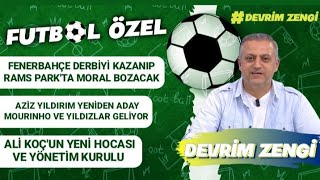 Fenerbahçe derbiyi kazanıp,moral bulacak/Aziz Yıldırım Mourinho ile geliyor/Ali Koç ve hedefi