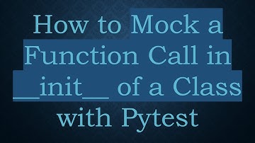 How to Mock a Function Call in __init__ of a Class with Pytest