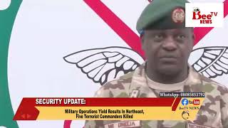 Military Operations Yield Results In Northeast, Five Terrorist Commanders Killed.