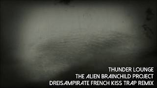 Thunder Lounge (Dreisampirate French Kiss Trap Remix) - The Alien Brainchild Project