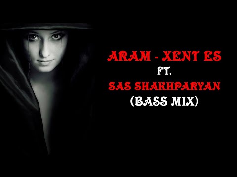 ArAm - Xent es ft. Sas Shakhparyan (Bass MiX)