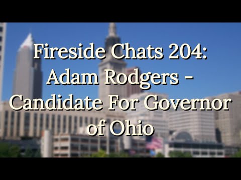Fireside Chats 204: Adam Rodgers - Candidate For Governor of Ohio