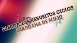 Diagrama de Flujo: Ejercicios Resueltos parte 3: realizar ejercicios de condiciones con ciclo Diagrama de Flujo: Ejercicios Resueltos parte 3: realizar ejercicios de condiciones con ciclo