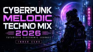 CYBERPUNK MELODIC TECHNO MIX 2026 🌌 Futuristic Electronic Journey | Inner Echo