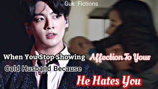 When You Stop Showing Affection To Your Cold Husband Because He Hates You|| Jungkook FF