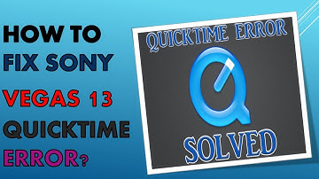 How to fix QUICKTIME error in Sony Vegas 13