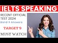 Recent ielts speaking test questions  band 9 answers 2024  ielts full test answers sample band 9