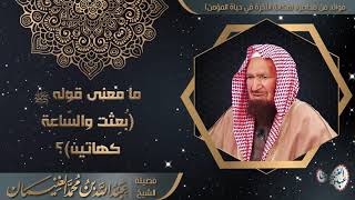 ما معنى قوله ﷺ (بعثت والساعة كهاتين)؟ للشَّيخ عبدالله الغنيمان