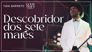 Ivan Barreto - Descobridor dos Sete Mares | Good Times