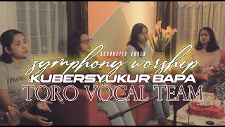 Video thumbnail of "Symphony Worship - KUBERSYUKUR BAPA,  Accoustic cover by:  Toro Vocal Team"