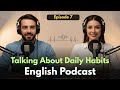 Talking About Your Daily Habits in English | Learn English Quickly With Podcast | Episode 7
