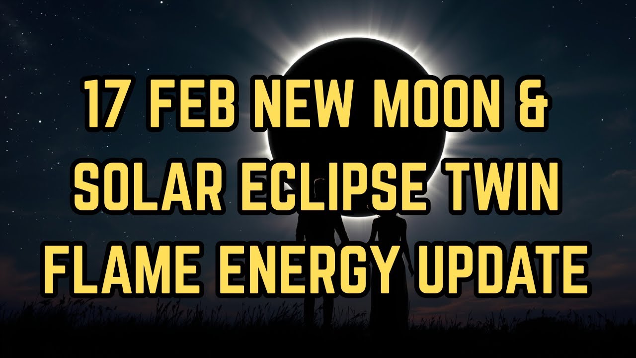 17 FEB NEW MOON & SOLAR ECLIPSE TWIN FLAME ENERGY UPDATE - YouTube