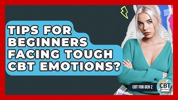 Tips For Beginners Facing Tough CBT Emotions? - CBT for Gen Z