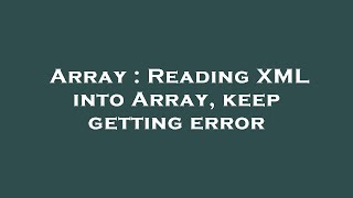 Array : Reading XML into Array, keep getting error