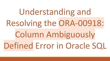 Understanding and Resolving the ORA-00918: Column Ambiguously Defined Error in Oracle SQL