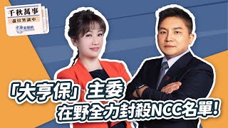 【千秋萬事】「大亨保」主委 在野全力封殺NCC名單！｜立委 吳宗憲｜王淺秋｜5.3.24