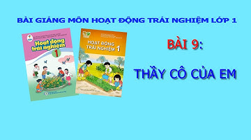 Bài giảng môn Hoạt Động Trải Nghiệm lớp 1| Bài 9: Thầy cô của em