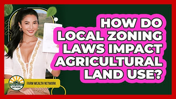 How Do Local Zoning Laws Impact Agricultural Land Use? - Farm Wealth Network