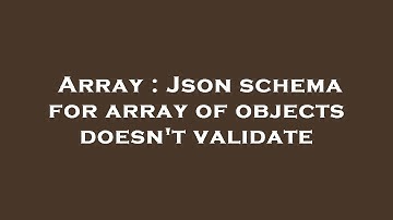 Array : Json schema for array of objects doesn