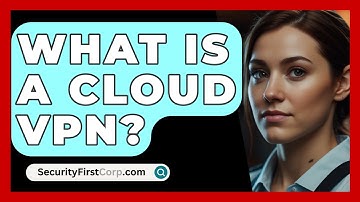 What Is A Cloud VPN? - SecurityFirstCorp.com