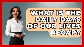 What Is The Daily Days Of Our Lives Recap? - Soap Opera Insider