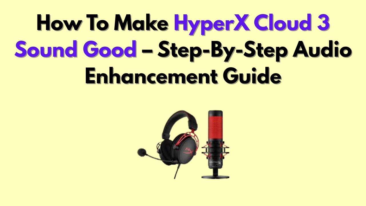 How To Make HyperX Cloud 3 Sound Good – Step-By-Step Audio Enhancement Guide